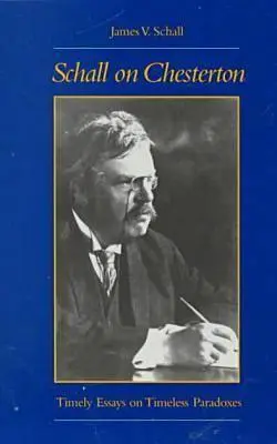 Schall on Chesterton: Időszerű esszék időtlen paradoxonokról - Schall on Chesterton: Timely Essays on Timeless Paradoxes