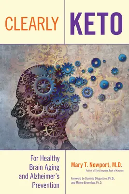 Egyértelműen Keto: Keto: Az egészséges agyi öregedésért és az Alzheimer-kór megelőzéséért - Clearly Keto: For Healthy Brain Aging and Alzheimer's Prevention