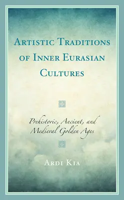 Belső-eurázsiai kultúrák művészeti hagyományai: Őskori, ókori és középkori aranykorok - Artistic Traditions of Inner Eurasian Cultures: Prehistoric, Ancient, and Medieval Golden Ages