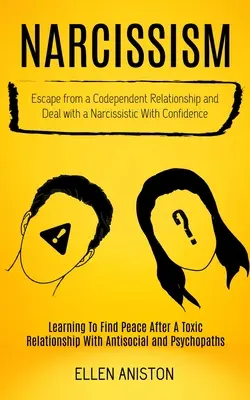 Narcissism: Menekülés a kodependens kapcsolatból és magabiztos bánásmód a nárcisztikusokkal (Learning to Find Peace After a To - Narcissism: Escape From a Codependent Relationship and Deal With a Narcissistic With Confidence (Learning to Find Peace After a To