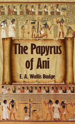 Egyiptomi halottak könyve: Ani teljes papiruszai: The Complete Papyrus of Ani Hardcover - Egyptian Book of the Dead: The Complete Papyrus of Ani: The Complete Papyrus of Ani Hardcover