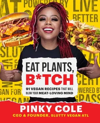 Eat Plants, B*tch: 91 vegán recept, amelytől a húsimádó elméd is el fog ájulni - Eat Plants, B*tch: 91 Vegan Recipes That Will Blow Your Meat-Loving Mind