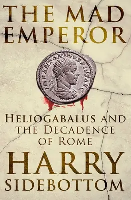 Az őrült császár: Heliogabalus és Róma hanyatlása - The Mad Emperor: Heliogabalus and the Decadence of Rome