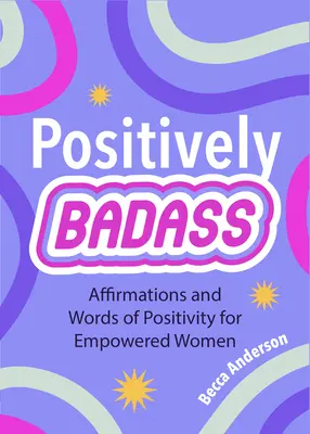 Pozitívan vagány: Megerősítések és pozitív szavak a megerősödött nők számára (Ajándék nőknek) - Positively Badass: Affirmations and Words of Positivity for Empowered Women (Gift for Women)