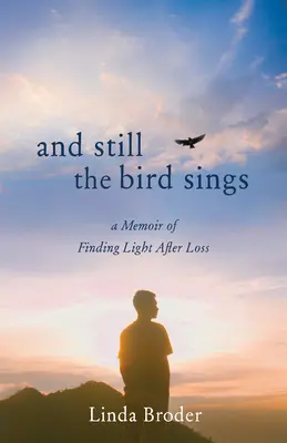 És még mindig énekel a madár: A veszteség utáni fény megtalálásának emlékirata - And Still the Bird Sings: A Memoir of Finding Light After Loss