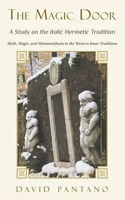 A mágikus ajtó - Tanulmány az olasz hermetikus hagyományról: Mítosz, mágia és metamorfózis a nyugati belső hagyományokban - The Magic Door - A Study on the Italic Hermetic Tradition: Myth, Magic, and Metamorphosis in the Western Inner Traditions