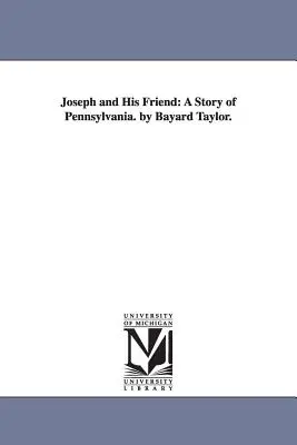 József és barátja: A Story of Pennsylvania. by Bayard Taylor. - Joseph and His Friend: A Story of Pennsylvania. by Bayard Taylor.