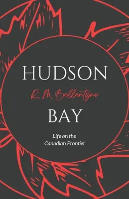 Hudson-öböl: Élet a kanadai határon - Hudson Bay: Life on the Canadian Frontier