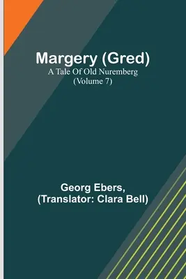 Margery (Gred): A Tale of Old Nuremberg (7. kötet) - Margery (Gred): A Tale Of Old Nuremberg (Volume 7)