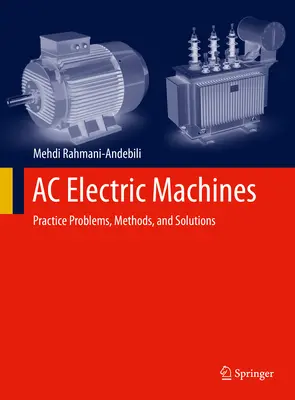Váltakozó áramú villamos gépek: Gyakorlati problémák, módszerek és megoldások - AC Electric Machines: Practice Problems, Methods, and Solutions