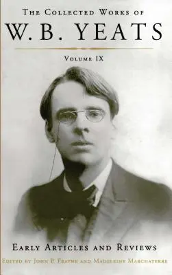 W.B. Yeats összegyűjtött művei IX. kötet: Korai cikkek és kritikák: Összegyűjtetlen cikkek és kritikák 1886 és 1900 között íródtak. - The Collected Works of W.B. Yeats Volume IX: Early Articles and Reviews: Uncollected Articles and Reviews Written Between 1886 and 1900