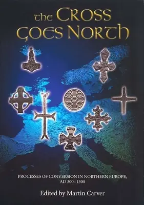 A kereszt északra megy: A megtérés folyamatai Észak-Európában, 300-1300 körül - The Cross Goes North: Processes of Conversion in Northern Europe, Ad 300-1300