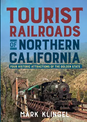 Észak-Kalifornia turisztikai vasútjai: Az Aranyállam négy történelmi nevezetessége - Tourist Railroads of Northern California: Four Historic Attractions of the Golden State