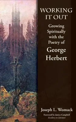 Working it Out: Lelkileg növekedni George Herbert költészetével - Working it Out: Growing Spiritually with the Poetry of George Herbert