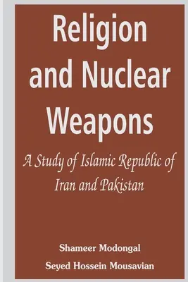 Vallás és nukleáris fegyverek: Az Iráni Iszlám Köztársaság és Pakisztán tanulmányozása - Religion and Nuclear Weapons: A Study of Islamic Republic of Iran and Pakistan