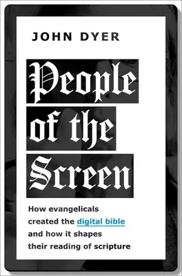 A képernyő emberei: Hogyan alkották meg az evangélikusok a digitális Bibliát, és hogyan alakítja ez a Szentírás olvasását? - People of the Screen: How Evangelicals Created the Digital Bible and How It Shapes Their Reading of Scripture