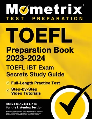 TOEFL felkészítő könyv 2023-2024 - TOEFL iBT vizsga titkai Tanulási útmutató, teljes hosszúságú gyakorlati teszt, lépésről lépésre videós oktatóanyagok: [Tartalmazza az audio linkeket - TOEFL Preparation Book 2023-2024 - TOEFL iBT Exam Secrets Study Guide, Full-Length Practice Test, Step-by-Step Video Tutorials: [Includes Audio Links