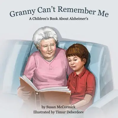 A nagyi nem emlékszik rám: Gyerekkönyv az Alzheimer-kórról - Granny Can't Remember Me: A Children's Book About Alzheimer's