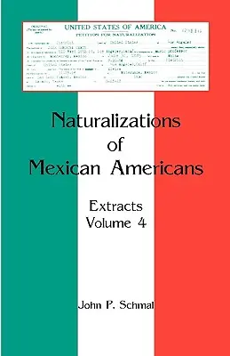 A mexikói amerikaiak honosításai: Kivonatok, 4. kötet - Naturalizations of Mexican Americans: Extracts, Volume 4