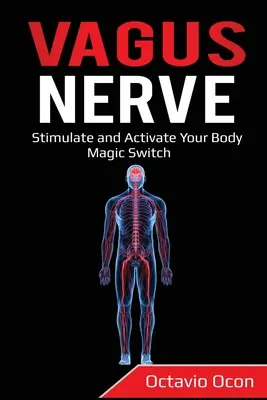 Vagus ideg: Stimulálja és aktiválja a teste varázskapcsolóját - Vagus Nerve: Stimulate and Activate Your Body Magic Switch