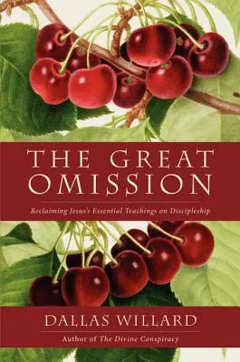 A nagy kihagyás: Jézus alapvető tanításai a tanítványságról - The Great Omission: Reclaiming Jesus's Essential Teachings on Discipleship