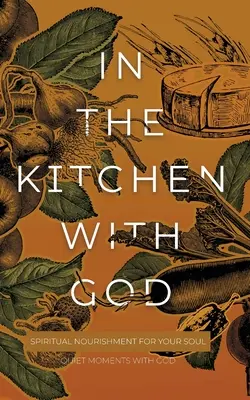 A konyhában Istennel: Lelki táplálék a lelkednek - In the Kitchen with God: Spiritual Nourishment for Your Soul