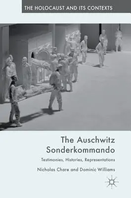 Az auschwitzi Sonderkommando: Tanúvallomások, történetek, reprezentációk - The Auschwitz Sonderkommando: Testimonies, Histories, Representations