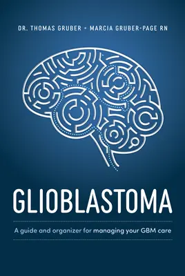 Glioblasztóma és magas fokú glióma: A Guide for Managing Your Care - Glioblastoma and High-Grade Glioma: A Guide for Managing Your Care