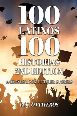 100 Latinos 100 Historias 2. kiadás: A Closer Look to Their Stories - 100 Latinos 100 Historias 2nd Edition: A Closer Look to Their Stories