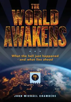 A világ felébred: Mi a fene történt - és mi vár ránk (Első kötet) - The World Awakens: What the Hell Just Happened-and What Lies Ahead (Volume One)