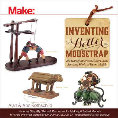 Egy jobb egérfogó feltalálása: 200 év amerikai történelem a szabadalmi modellek csodálatos világában - Inventing a Better Mousetrap: 200 Years of American History in the Amazing World of Patent Models