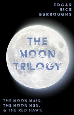 A Hold-trilógia - A Holdlány, a Holdemberek és a Vörös Sólyom;mindhárom regény egy kötetben - The Moon Trilogy - The Moon Maid, The Moon Men, & The Red Hawk;All Three Novels in One Volume