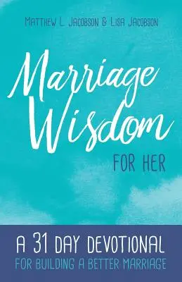 Házassági bölcsesség neki: 31 napos áhítat egy jobb házasság felépítéséhez - Marriage Wisdom for Her: A 31 Day Devotional for Building a Better Marriage