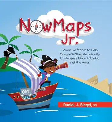 Nowmaps, Jr: Kalandos történetek, amelyek segítenek a kisgyerekeknek eligazodni a mindennapi kihívásokban és gondoskodó és kedves módon fejlődni - Nowmaps, Jr.: Adventure Stories to Help Young Kids Navigate Everyday Challenges & Grow in Caring & Kind Ways