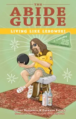 Az Abide Guide (Útmutató az életben maradáshoz): Living Like Lebowski - The Abide Guide: Living Like Lebowski