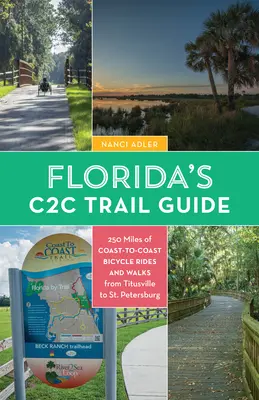 Florida parttól partig tartó útikalauz: 250 mérföldnyi C2c kerékpártúra és séta - Titusville-től St. Petersburgig - Florida's Coast-To-Coast Trail Guide: 250-Miles of C2c Bicycle Rides and Walks- Titusville to St. Petersburg