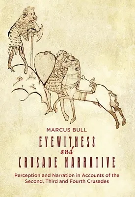 Szemtanúk és keresztes elbeszélések: Percepció és elbeszélés a második, harmadik és negyedik keresztes hadjáratról szóló beszámolókban - Eyewitness and Crusade Narrative: Perception and Narration in Accounts of the Second, Third and Fourth Crusades