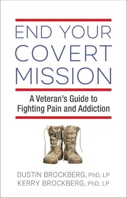 Vége a titkos küldetésnek: A veteránok útmutatója a fájdalom és a függőség elleni küzdelemhez - End Your Covert Mission: A Veteran's Guide to Fighting Pain and Addiction