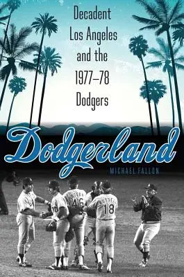 Dodgerland: A dekadens Los Angeles és a Dodgers 1977-78-ban - Dodgerland: Decadent Los Angeles and the 1977-78 Dodgers