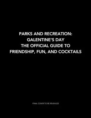 Parks and Recreation (Parkok és szabadidő): Galentine's Day: A barátság, a szórakozás és a koktélok hivatalos útmutatója - Parks and Recreation: Galentine's Day: The Official Guide to Friendship, Fun, and Cocktails