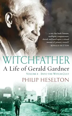 Witchfather: : Gerald Gardner élete, 1. kötet - A boszorkánykultuszban - Witchfather: : A Life of Gerald Gardner, Volume 1--Into the Witch Cult