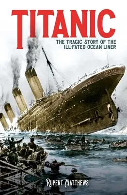 Titanic: A szerencsétlenül járt óceánjáró tragikus története - Titanic: The Tragic Story of the Ill-Fated Ocean Liner