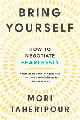 Hozd magaddal! Hogyan tárgyaljunk félelem nélkül - Bring Yourself: How to Negotiate Fearlessly