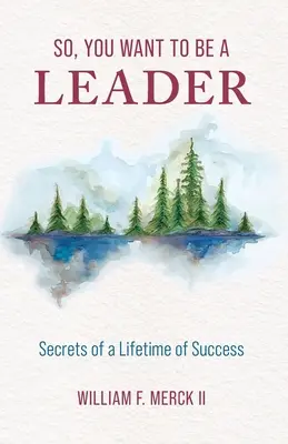 Szóval, vezető akarsz lenni: Egy életre szóló siker titkai - So, You Want to Be a Leader: Secrets of a Lifetime of Success