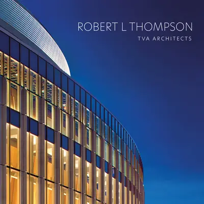 Robert L Thompson: TVA Architects (TVA építészek) - Robert L Thompson: TVA Architects