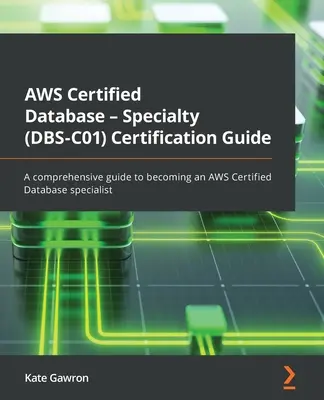 AWS Certified Database - Specialty (DBS-C01) tanúsítási útmutató: Átfogó útmutató az AWS Certified Database specialistává váláshoz - AWS Certified Database - Specialty (DBS-C01) Certification Guide: A comprehensive guide to becoming an AWS Certified Database specialist