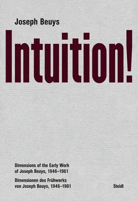 Joseph Beuys: Beuys: Intuíció! Joseph Beuys korai munkásságának dimenziói, 1946-1961 - Joseph Beuys: Intuition!: Dimensions of the Early Work of Joseph Beuys, 1946-1961