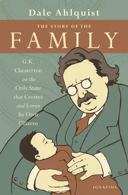 A család története: G. K. Chesterton az egyetlen államról, amely megteremti és szereti saját polgárait - The Story of the Family: G.K. Chesterton on the Only State That Creates and Loves Its Own Citizens