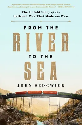 A folyótól a tengerig: A Nyugatot megteremtő vasúti háború el nem mondott története - From the River to the Sea: The Untold Story of the Railroad War That Made the West