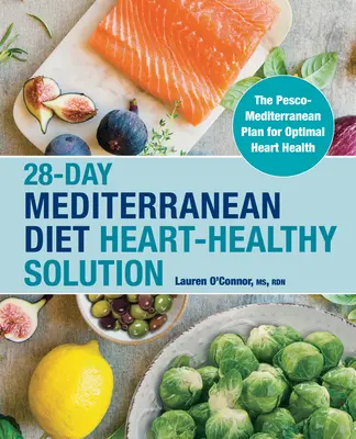 28 napos mediterrán diéta szív-egészséges megoldása: A pesco-mediterrán terv az optimális szívegészségért - 28-Day Mediterranean Diet Heart-Healthy Solution: The Pesco-Mediterranean Plan for Optimal Heart Health